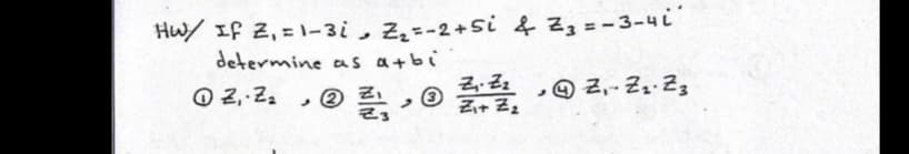 Hw/ If 2, = 1-3i, Zz=-2+si & 23 = -3-4i
determine as a+bi
0 2, 2. , ®
2. Zz
Z+ Zz
O 2,- Z1.Z3

