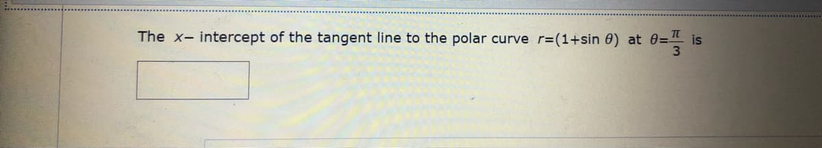 The x- intercept of the tangent line to the polar curve r=(1+sin 0) at 0="
is
