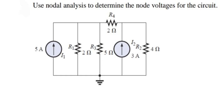 Use nodal analysis to determine the node voltages for the circuit.
R4
2 0
12R2
R3
·2Ω
5A
ЗА
