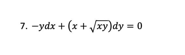 7. -ydx + (x + √√xy)dy = 0