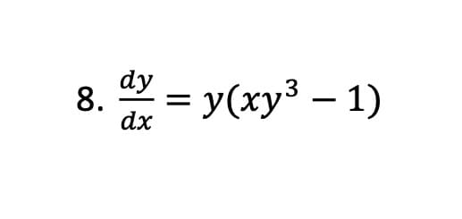 8.
dy
ax = y(xy3 – 1)
dx