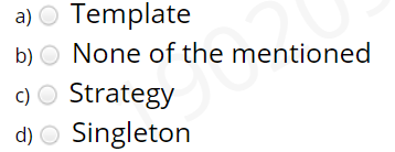 Template
b) O None of the mentioned
a)
c) O Strategy
d) O Singleton

