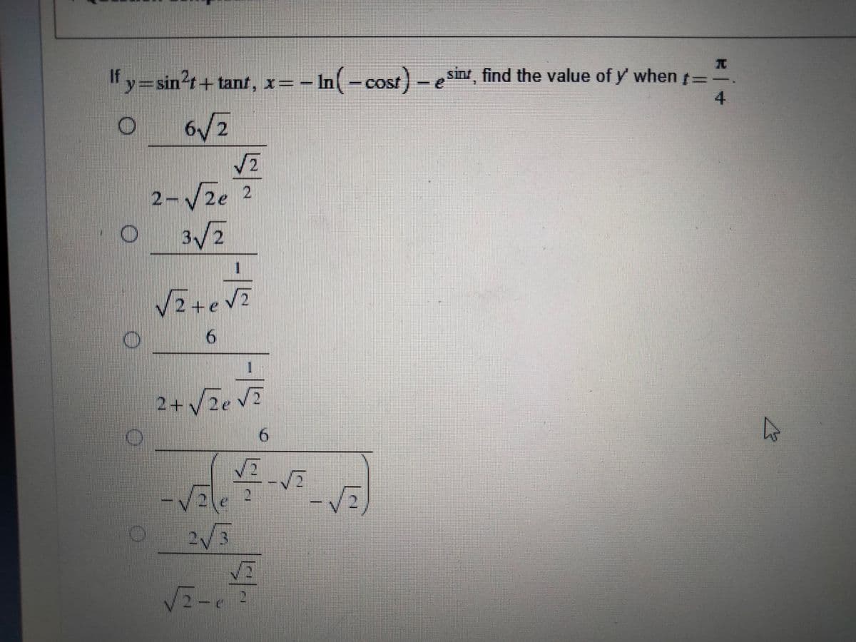 If y=sin't+ tant, x=- In(-cost)- e =.
4.
sint, find the value of y' when :
/2e
3/7
2-
2+e
6.
2+VZe V?
6.
2V3
VE-
