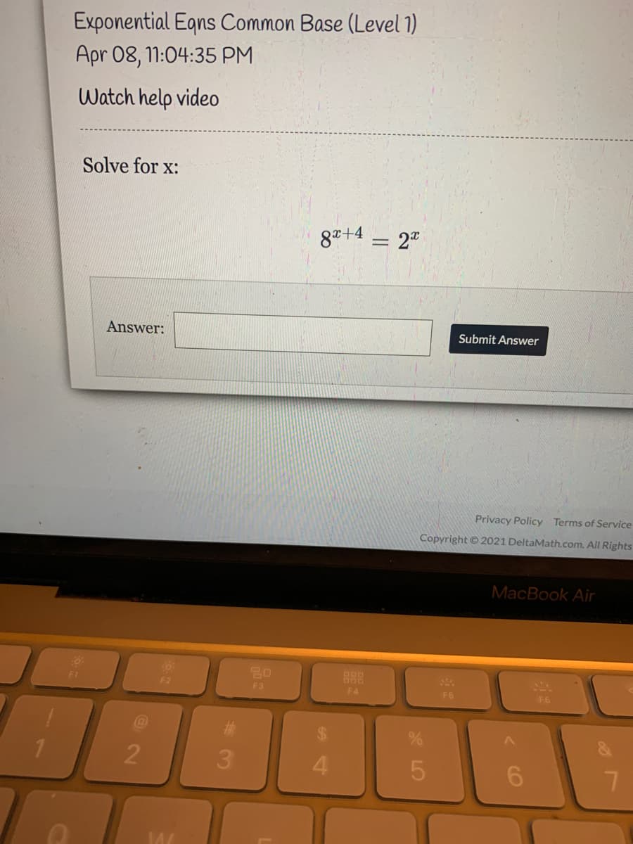 Exponential Egns Common Base (Level 1)
Apr 08, 1:04:35 PM
Watch help video
Solve for x:
8a+4
Answer:
Submit Answer
Privacy Policy Terms of Service
Copyright © 2021 DeltaMath.com. All Rights
MacBook Air
888
F1
F2
F3
F4
F6
F6
%24
3
4.
CO
LO
||
