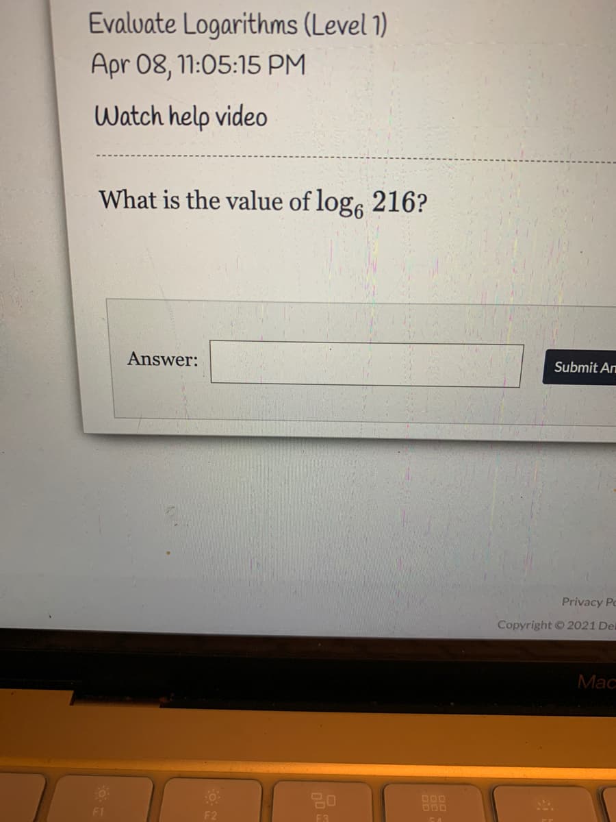 Evalvate Logarithms (Level 1)
Apr 08, 11:05:15 PM
Watch help video
What is the value of log, 216?
Answer:
Submit An
Privacy Po
Copyright 2021 Del
Мас
DO0
000
F1
F2
F3
