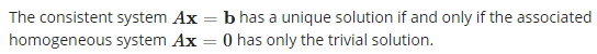 The consistent system Ax = b has a unique solution if and only if the associated
%3D
homogeneous system Ax = 0 has only the trivial solution.
