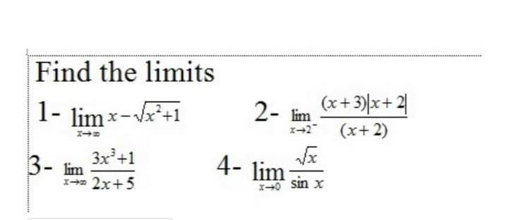Find the limits
1- lim x-*+1
(x+3)|x+ 2|
2- lim
(x+ 2)
3x+1
3- lim
x-a 2x+5
4- lim
x40 Sin x
