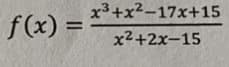 x3+x2-17x+15
f(x) =
%3D
x2+2x-15
