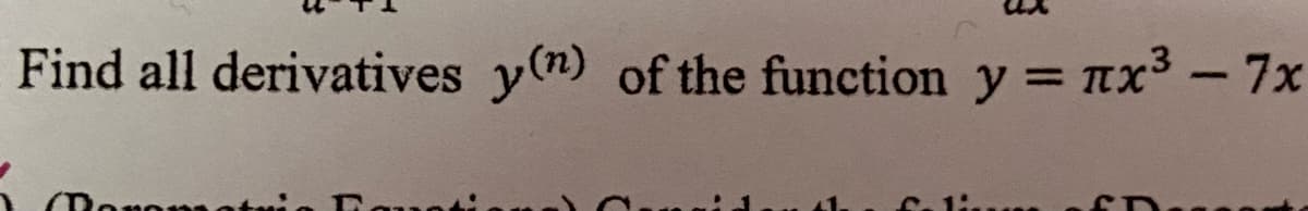 Find all derivatives ym) of the function y = x-7x
