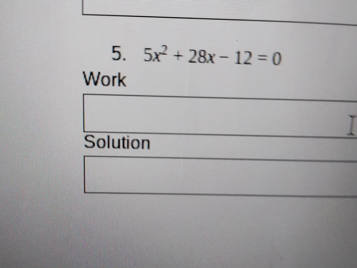 5. 5x + 28x – 12 = 0
Work
Solution
