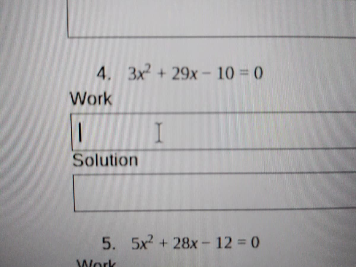 4. 3x2 + 29x- 10 0
Work
|
Solution
5. 5x2 +28x- 12 0
Work
