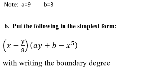 Note: a=9
b=3
b. Put the following in the simplest form:
(x -) (ay + b – x5)
8.
with writing the boundary degree
