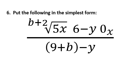 6. Put the following in the simplest form:
b+2/5x 6-y 0x
(9+b)-y
