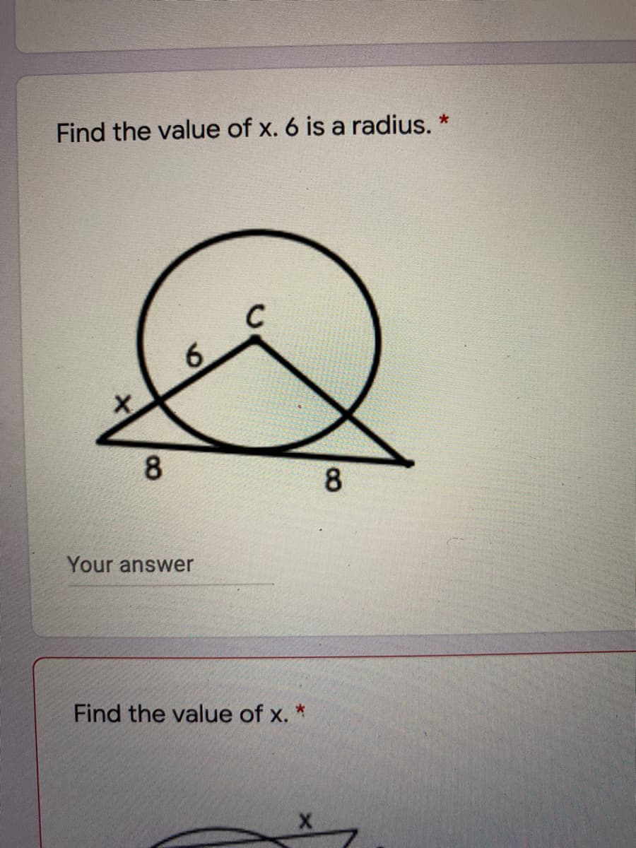 Find the value of x. 6 is a radius.
C
6.
8.
Your answer
Find the value of x. *
