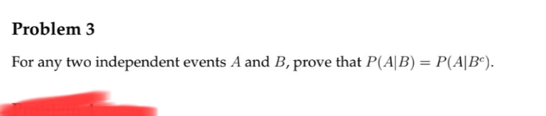 Problem 3
For any two independent events A and B, prove that P(A|B) = P(A|Bº).