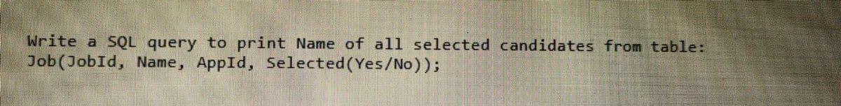 Write a SQL query to print Name of all selected candidates from table:
Job(JobId, Name, AppId, Selected(Yes/No));
