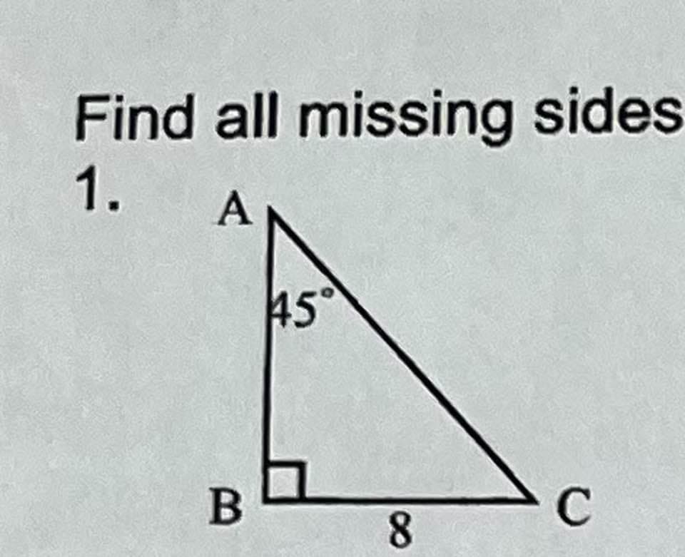 Find all missing sides
1.
A
B
45°
8
C