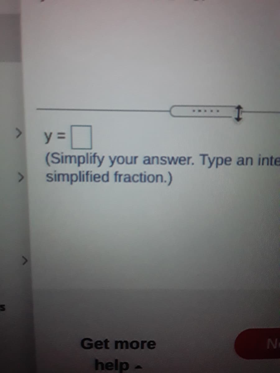 .R....
y =
(Simplify your answer. Type an inte
simplified fraction.)
Get more
No
help

