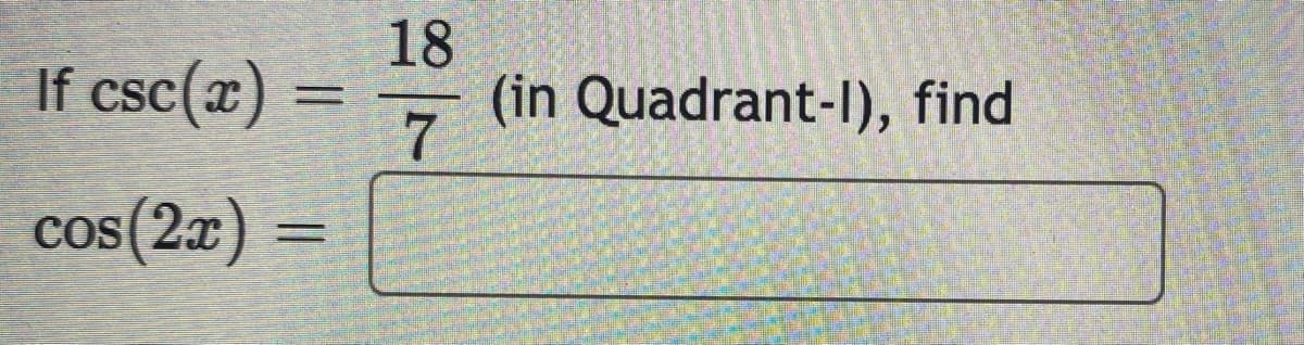 If csc(x) =
18
(in Quadrant-I), find
COS
s(2x) =
%3D
