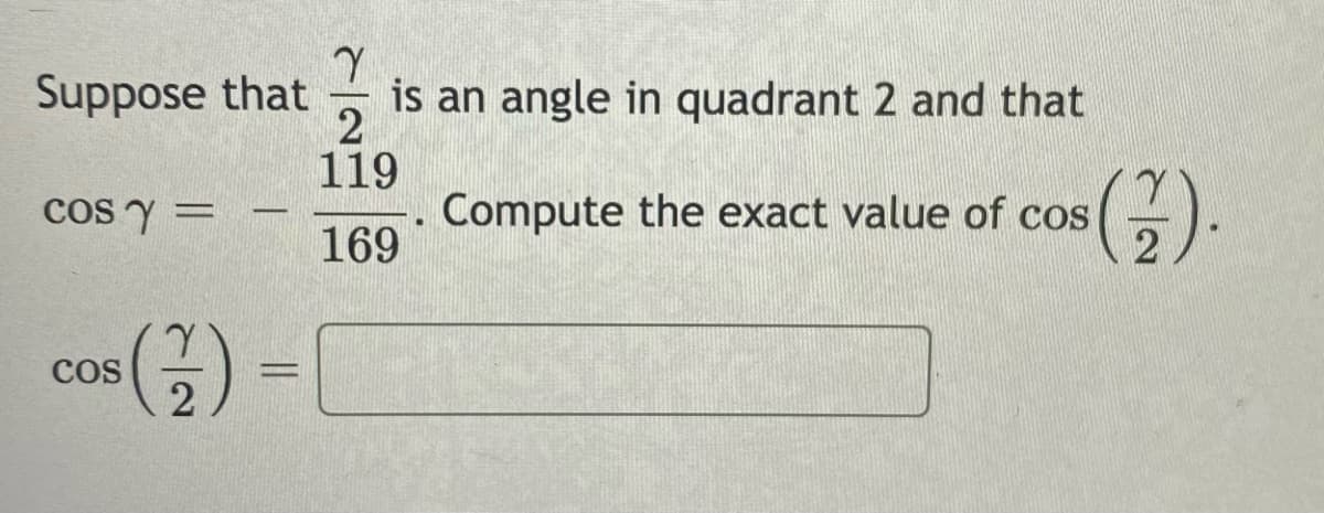 Suppose that
is an angle in quadrant 2 and that
2
119
cos Y =
Compute the exact value of cos
169
(금) -
Cos
%3D
