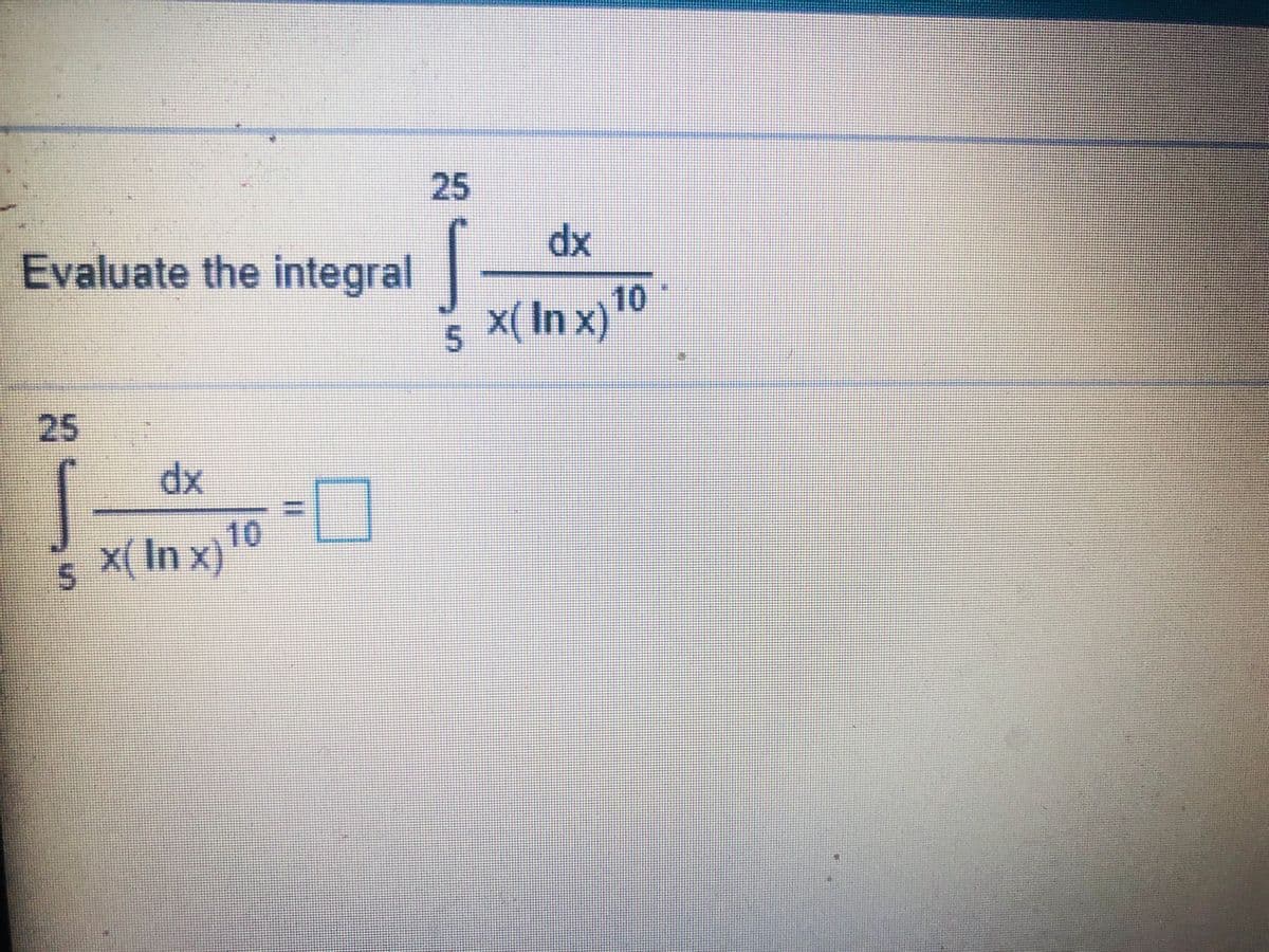 Evaluate the integral
dx
x( In x)10
25
dx
X(In x)10
25
5.
%3D
