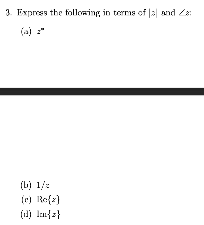 3. Express the following in terms of |z| and Zz:
(a) z*
(b) 1/z
(c) Re{z}
(d) Im{z}