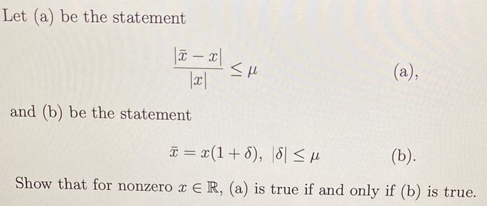 Let (a) be the statement
-
(a),
and (b) be the statement
a 3D z(1+ 6), 히 < 시
(b).
Show that for nonzero x ER, (a) is true if and only if (b) is true.
