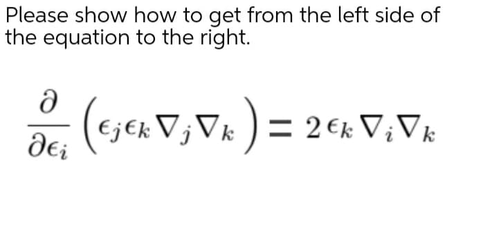 Please show how to get from the left side of
the equation to the right.
j€k V;Vk ) = 2 €k V;Vk
dei
E
