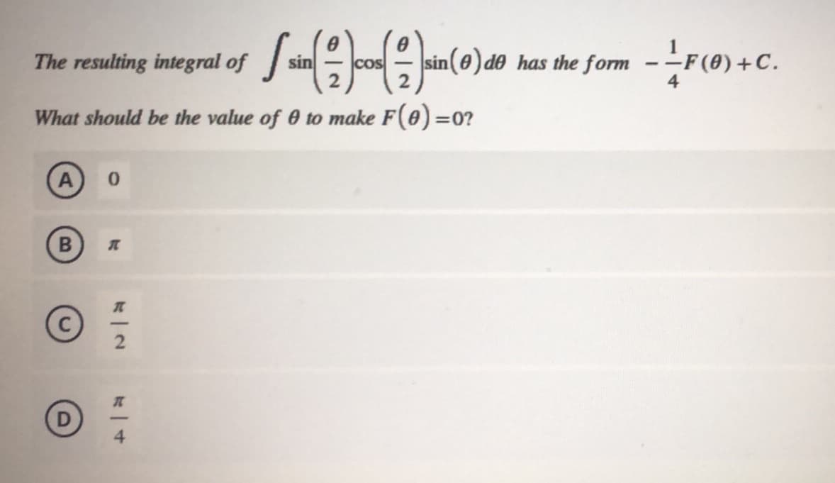 sin(0) do has the form --F(0) +C.
The resulting integral of
COS
What should be the value of 0 to make F(0)=0?
A
4
