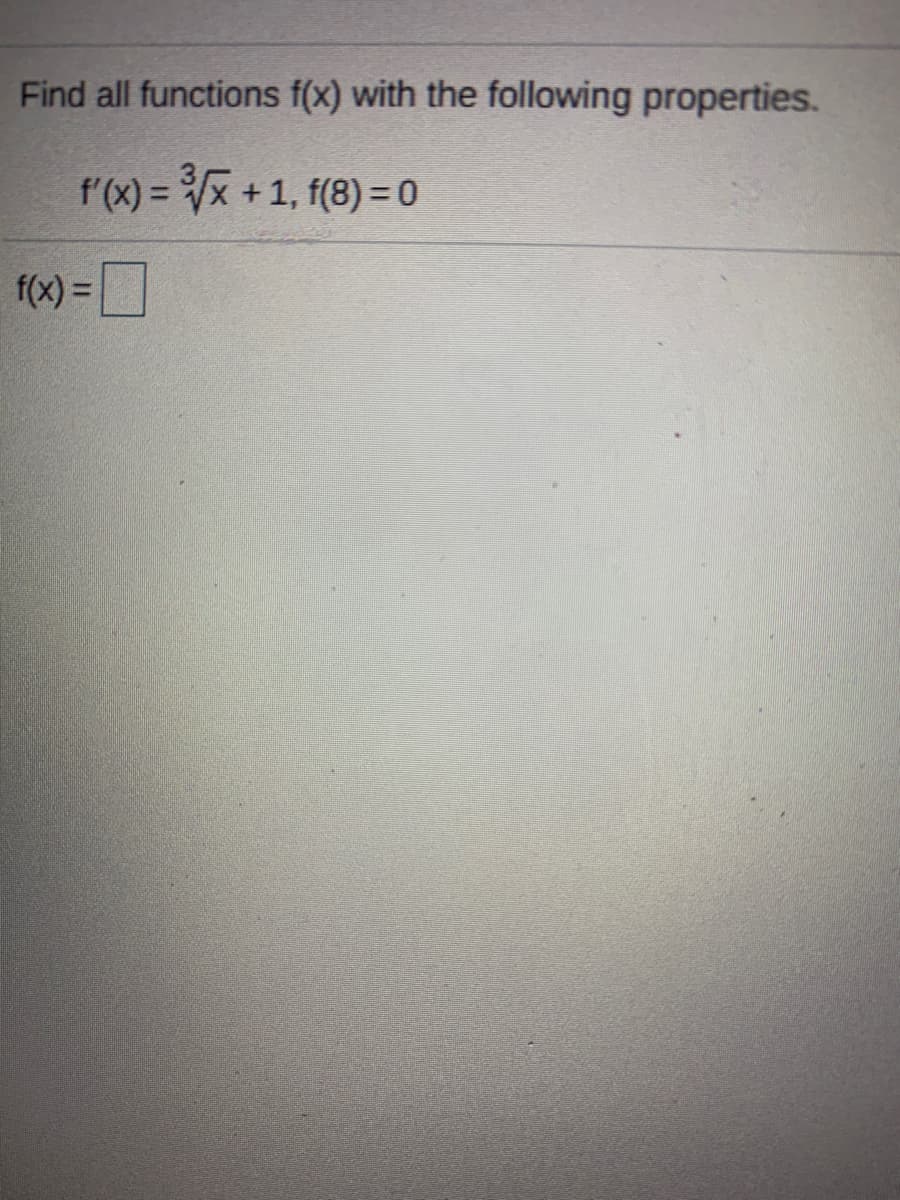 Find all functions f(x) with the following properties.
f'(x) = /x +1, f(8) = 0
f(x) = D
