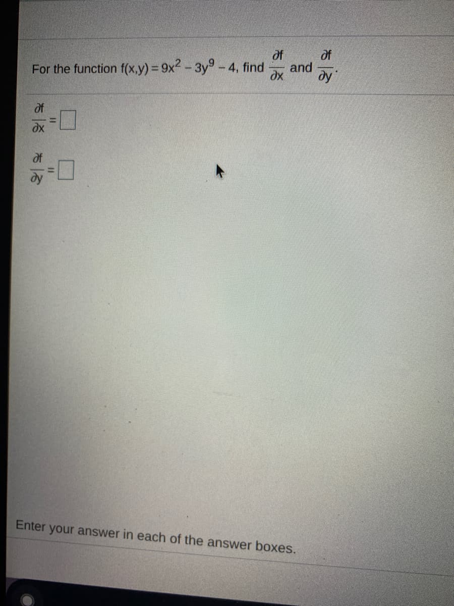 of
of
and
dy
For the function f(x,y) 9x2- 3y° -4, find
of
Enter your answer in each of the answer boxes.
