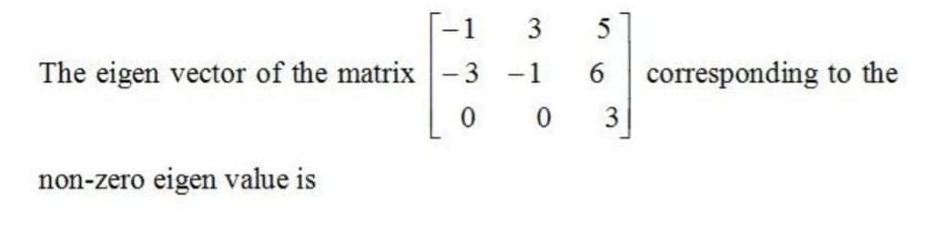 [-1
The eigen vector of the matrix -3 -1
6.
corresponding to the
3
non-zero eigen value is
3.
