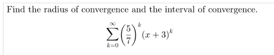 Find the radius of convergence and the interval of convergence.
k
(x + 3)*
