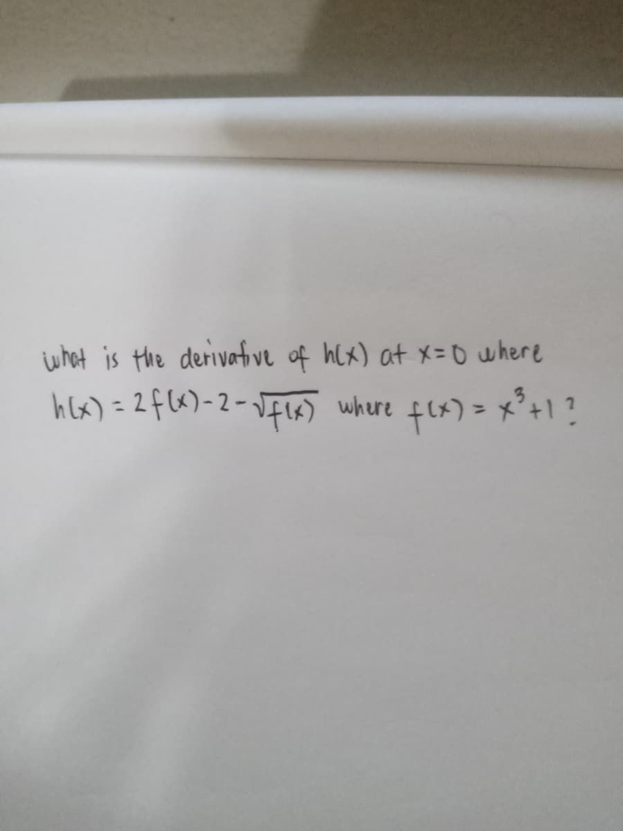 what is the derivative of hCx) at x=D0 where
h lx) =2f(6)-2-VFIR) where
%3D
