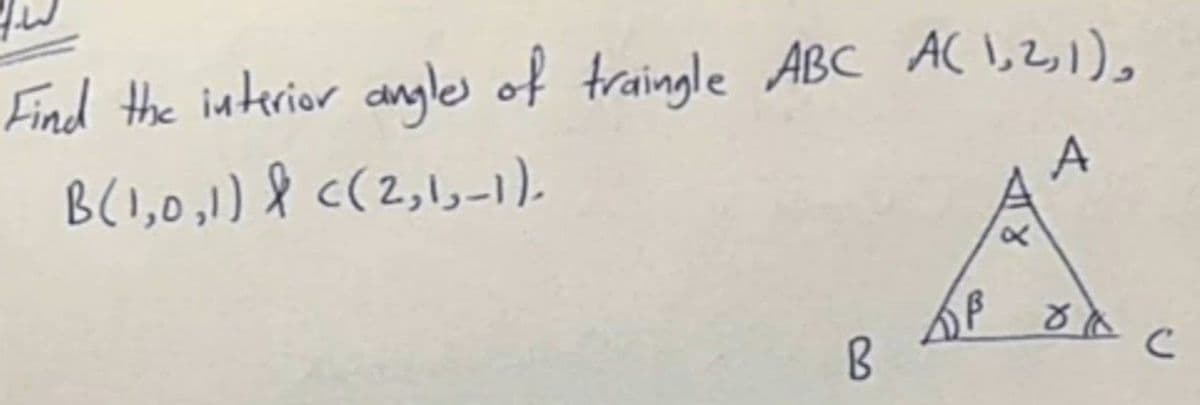 Find the interior angles of traingle ABC AC \,2,1),
B(1,0,1) & c(2,1,-1).
A
8.
