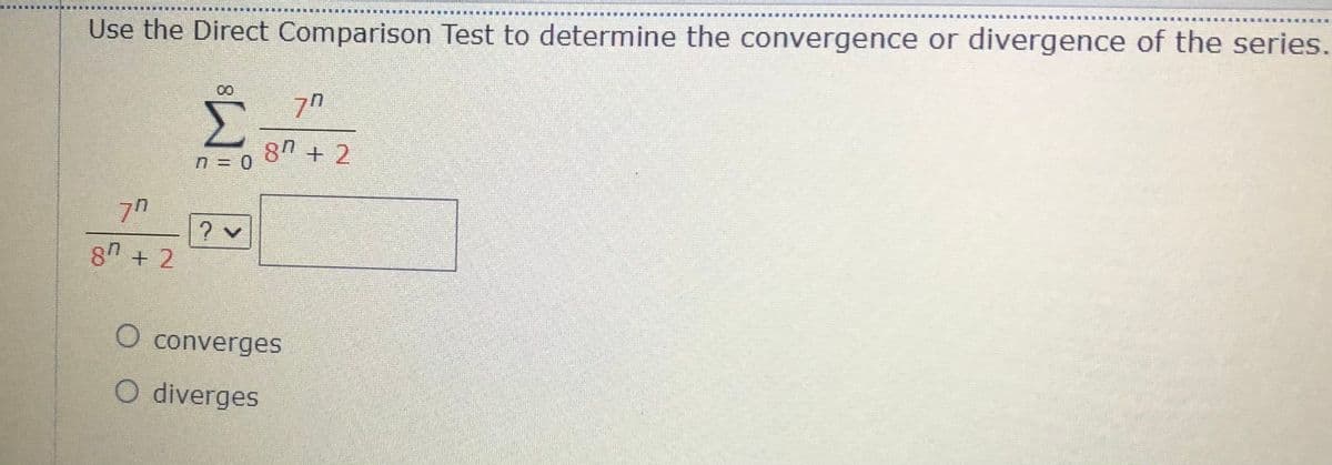 賽
Use the Direct Comparison Test to determine the convergence or divergence of the series.
Σ
8 + 2
n = 0
8 + 2
O converges
O diverges
