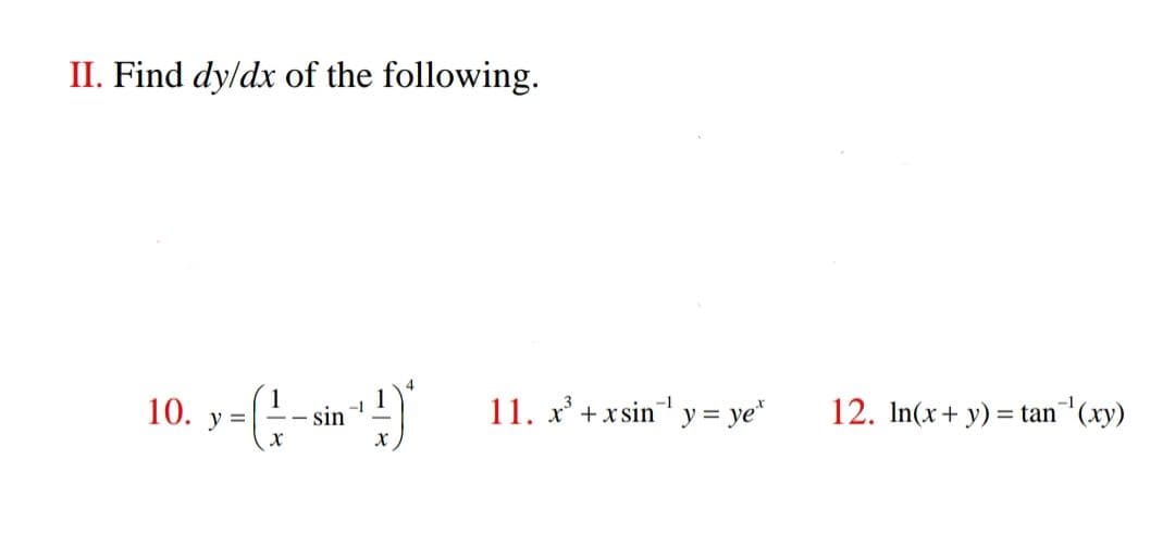 II. Find dy/dx of the following.
11. x' +x sin y = ye*
12. In(x+ y) = tan (xy)
10. у 3
sin
