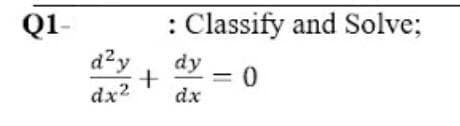 Q1-
d?y
: Classify and Solve;
dy
= 0
dx
dx2
