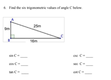 6. Find the six trigonometric values of angle C below.
25m
9m
B
16m
sin C=
cse C=
cos C =
sec C=
tan C=
cot C=
