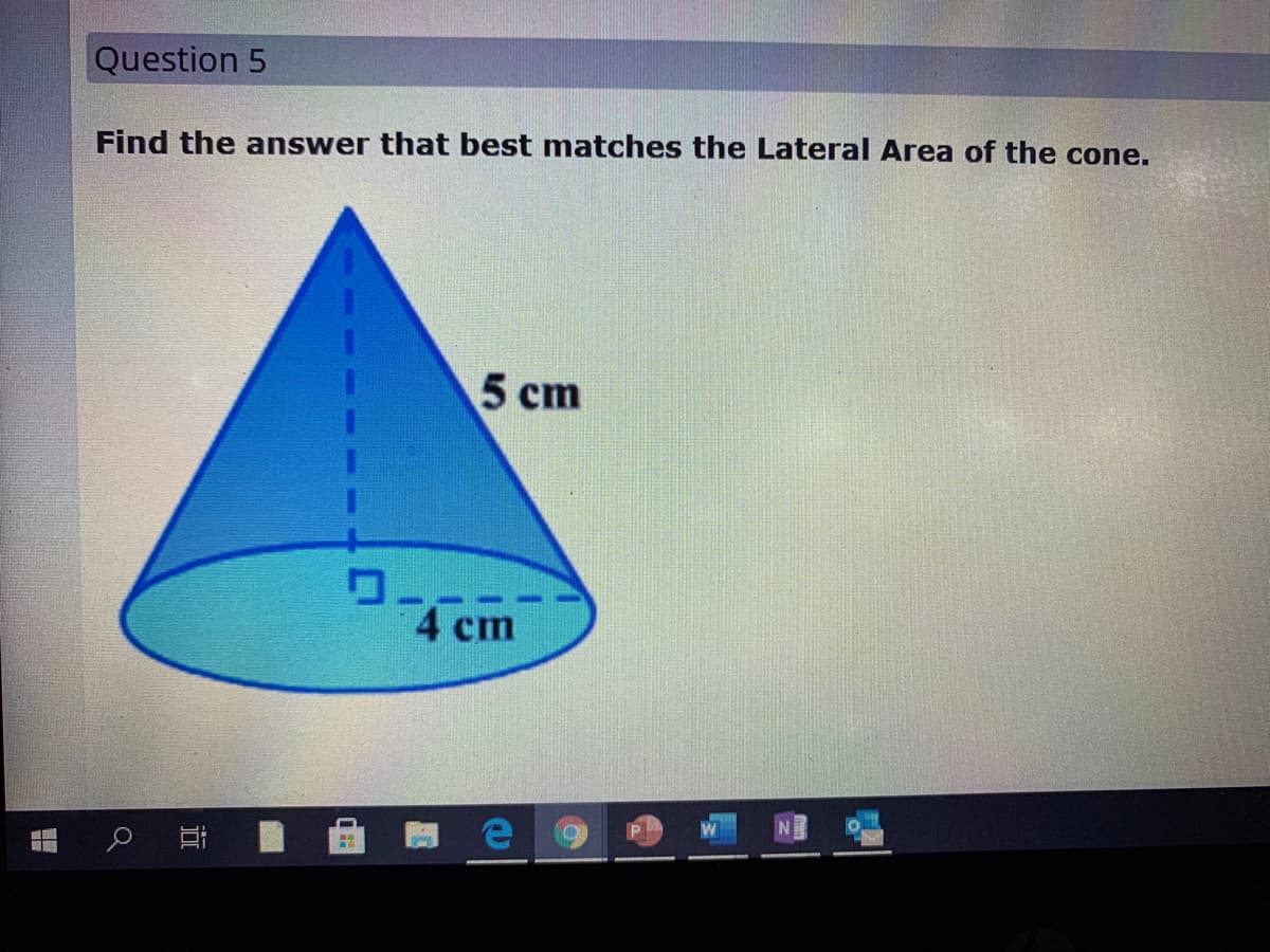 Question 5
Find the answer that best matches the Lateral Area of the cone.
5 сm
4 сm
近
