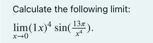 Calculate the following limit:
lim(1x)* sin().
x→0
