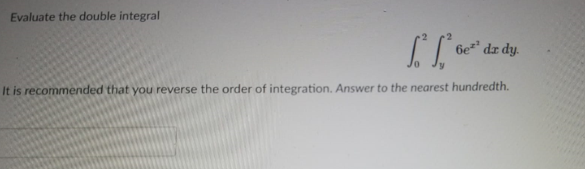 Evaluate the double integral
6e
da dy.
It is recommended that you reverse the order of integration. Answer to the nearest hundredth.
