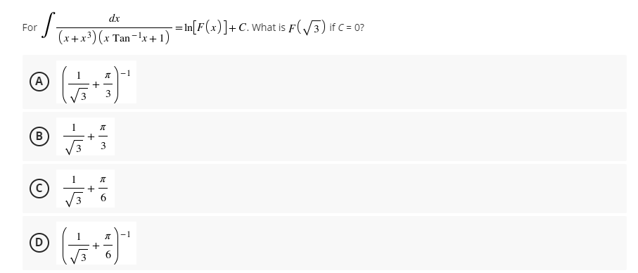 dx
-= In[F(x)]+ C. What is F(/3) if C = 0?
For
(x+x3) (x Tan-!x+1)
-1
(A
3
3
B
(c)
+ -
6.
1
D
+
-15
