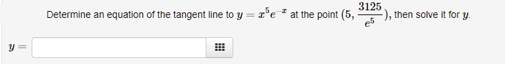 3125
-), then solve it for y.
e5
Determine an equation of the tangent line to y = x°e * at the point (5,
y =
