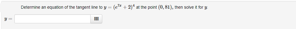 Determine an equation of the tangent line to y = (et + 2)* at the point (0, 81), then solve it for y.
y =
