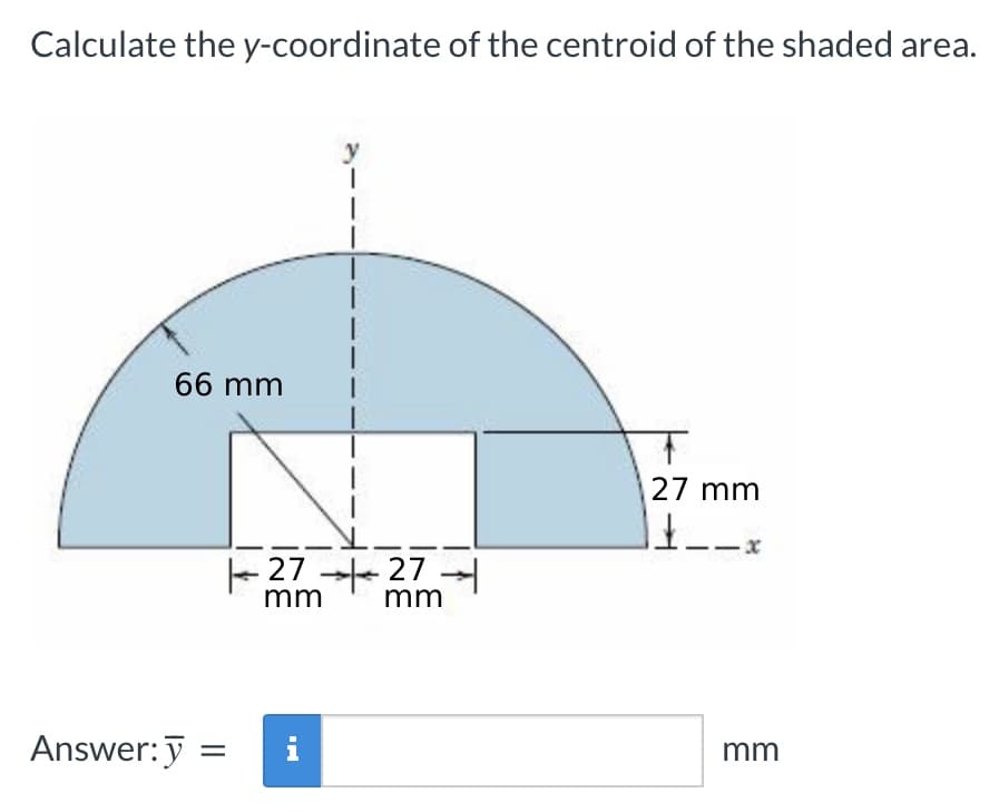 Calculate the y-coordinate of the centroid of the shaded area.
66 mm
Answer: y =
y
mm
I
I
I
2727
mm
27 mm
mm