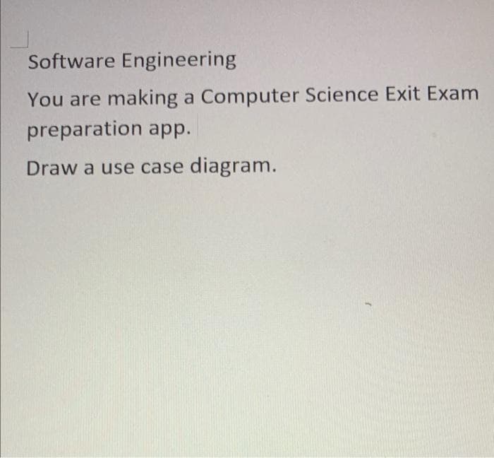 Software Engineering
You are making a Computer Science Exit Exam
preparation app.
Draw a use case diagram.
