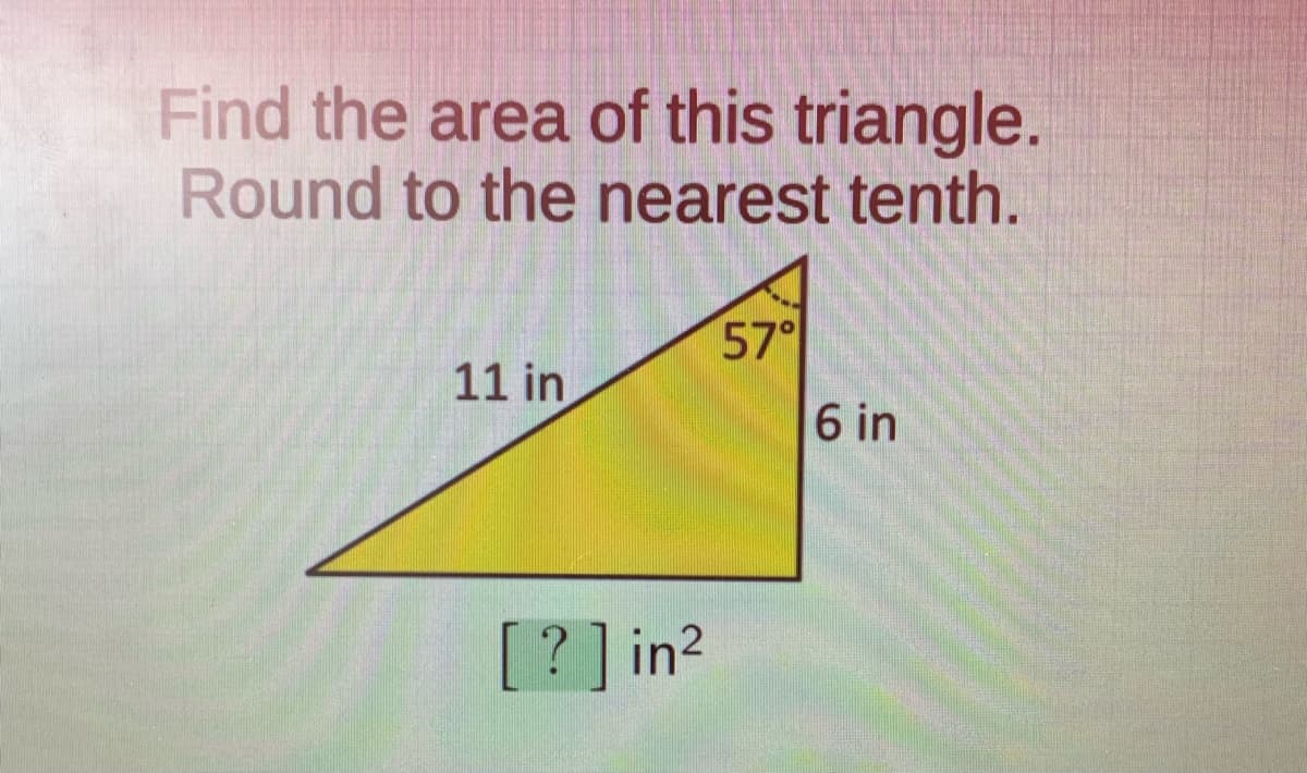 Find the area of this triangle.
Round to the nearest tenth.
57°
11 in
6 in
[? ] in2
