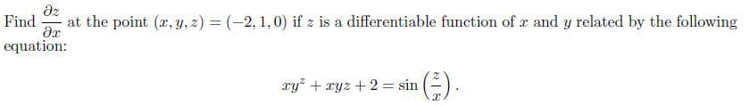 dz
at the point (2, y, z) = (-2, 1,0) if z is a differentiable function of r and y related by the following
Find
equation:
xy + xyz + 2 = sin
