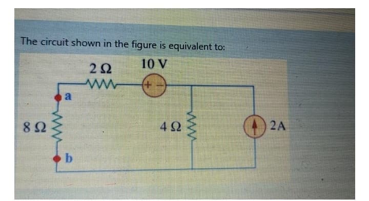 The circuit shown in the figure is equivalent to:
10 V
892
a
b
www
492
www.
2A